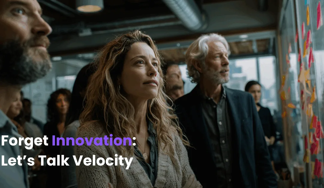 Forget Innovation, Let’s Talk Velocity