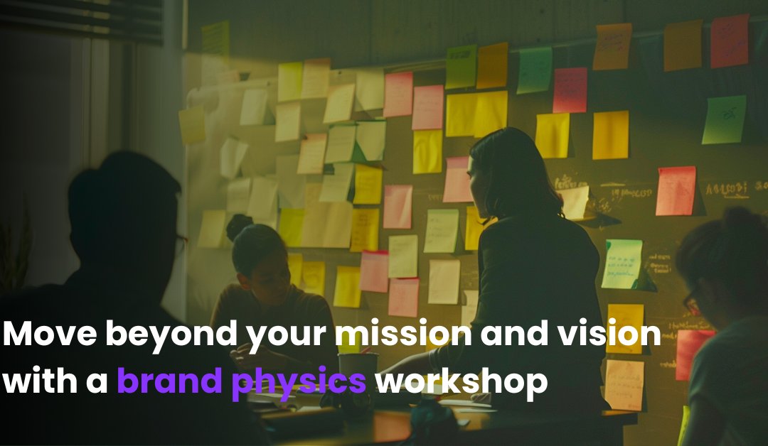 Brand Physics – Moving Beyond your Mission and Vision