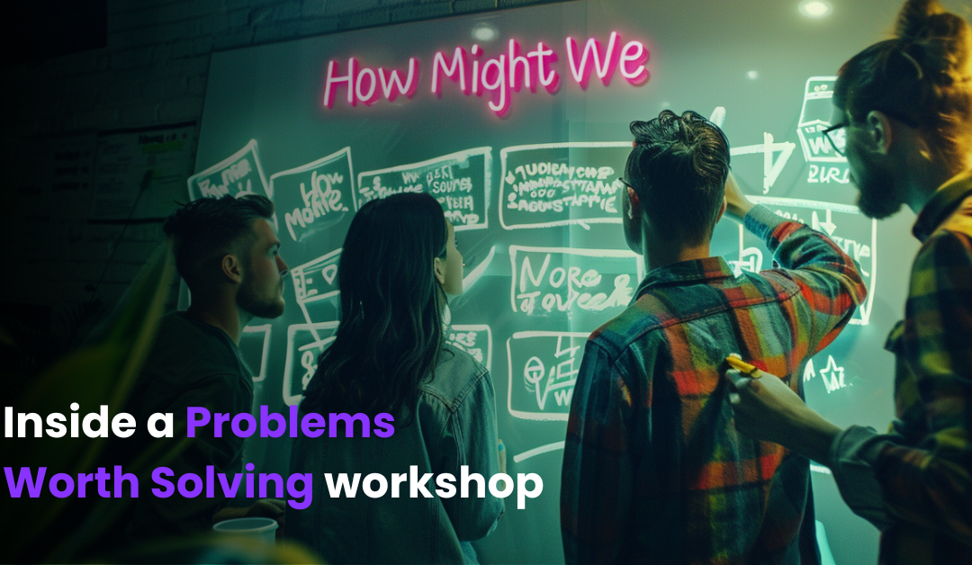 Inside a Problems Worth Solving Workshop