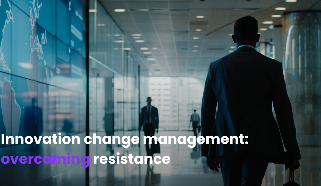 Innovation Change Management: Overcoming Resistance