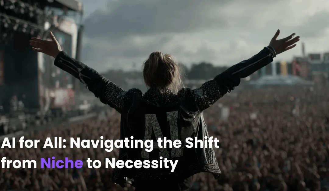 AI for All: Navigating the Shift from Niche to Necessity