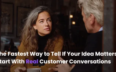 The Fastest Way to Tell If Your Idea Matters: Start With Real Customer Conversations