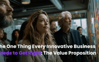 The One Thing Every Innovative Business Needs to Get Right: The Value Proposition