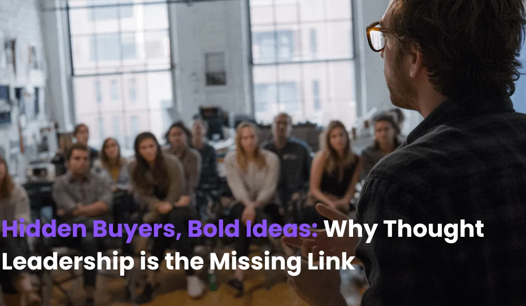 Hidden Buyers, Bold Ideas: Why Thought Leadership is the Missing Link in B2B Go-to-Market
